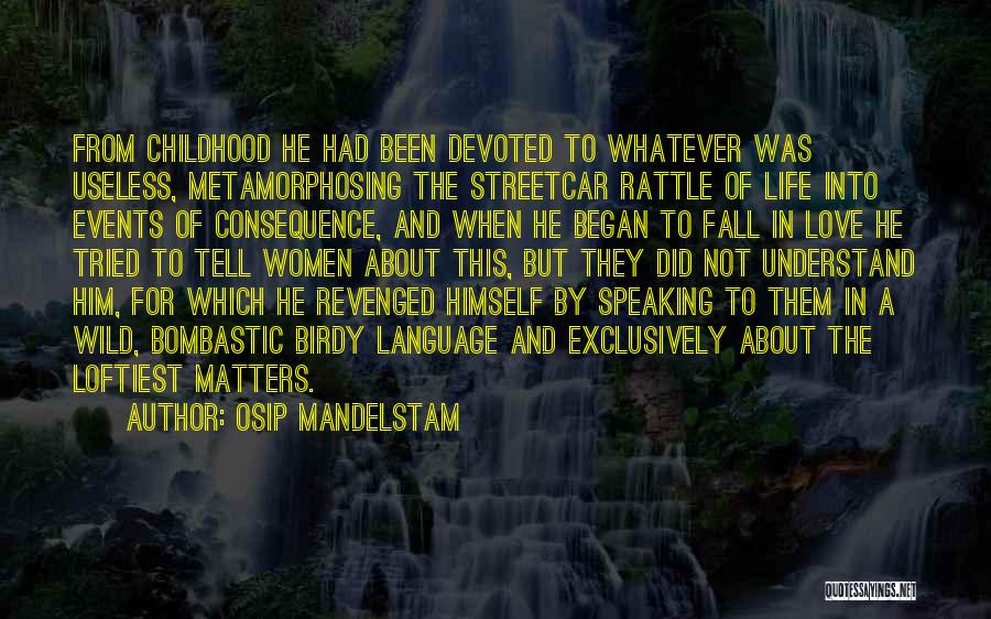 Osip Mandelstam Quotes: From Childhood He Had Been Devoted To Whatever Was Useless, Metamorphosing The Streetcar Rattle Of Life Into Events Of Consequence,