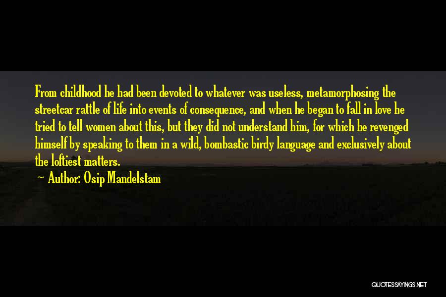 Osip Mandelstam Quotes: From Childhood He Had Been Devoted To Whatever Was Useless, Metamorphosing The Streetcar Rattle Of Life Into Events Of Consequence,