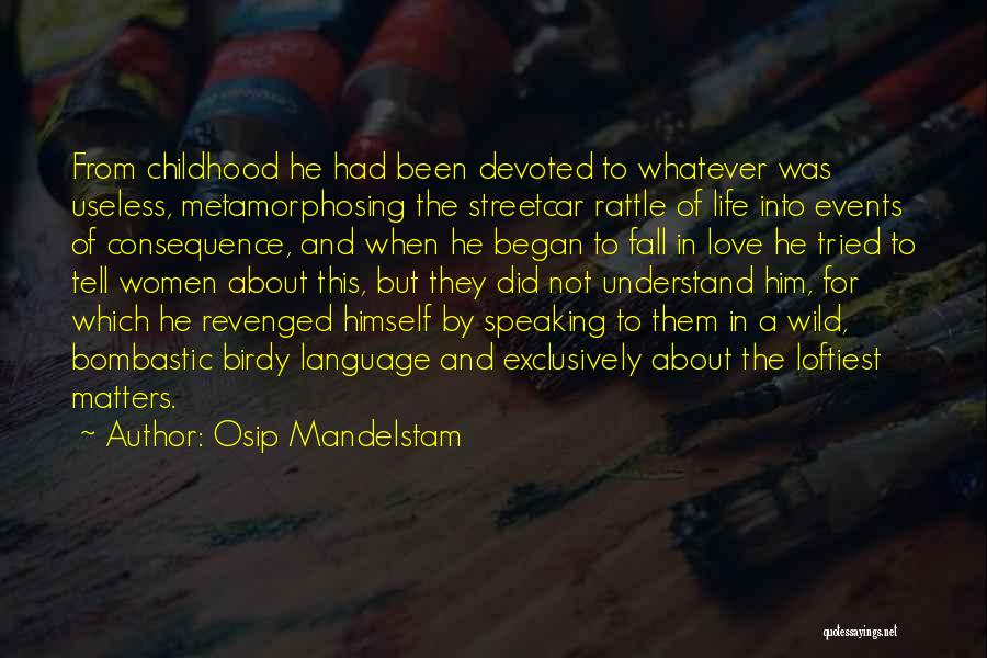 Osip Mandelstam Quotes: From Childhood He Had Been Devoted To Whatever Was Useless, Metamorphosing The Streetcar Rattle Of Life Into Events Of Consequence,