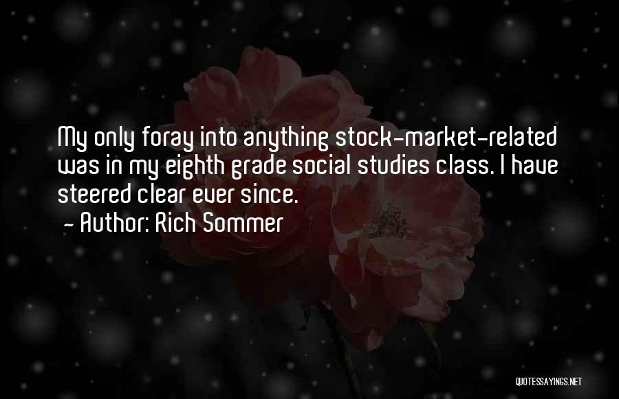 Rich Sommer Quotes: My Only Foray Into Anything Stock-market-related Was In My Eighth Grade Social Studies Class. I Have Steered Clear Ever Since.