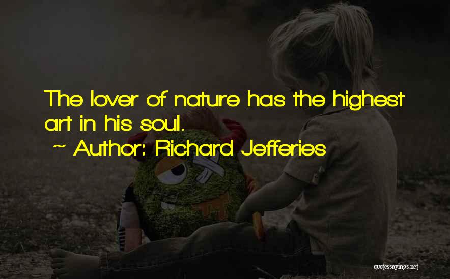 Richard Jefferies Quotes: The Lover Of Nature Has The Highest Art In His Soul.