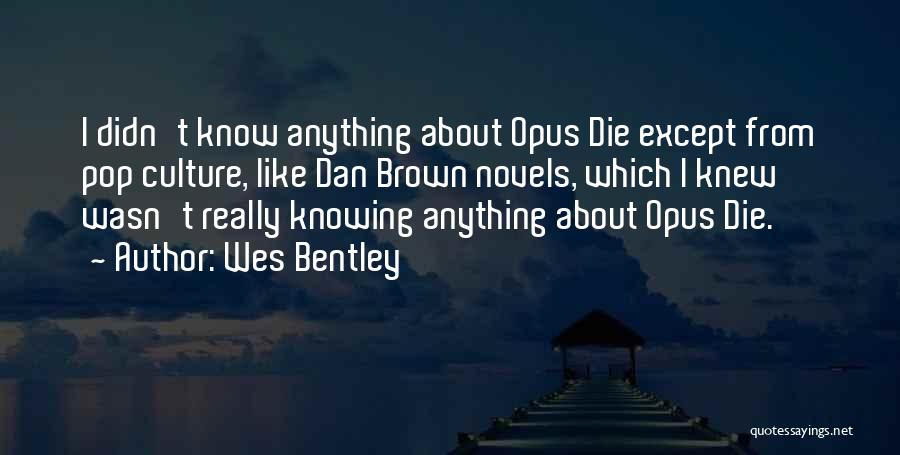 Wes Bentley Quotes: I Didn't Know Anything About Opus Die Except From Pop Culture, Like Dan Brown Novels, Which I Knew Wasn't Really