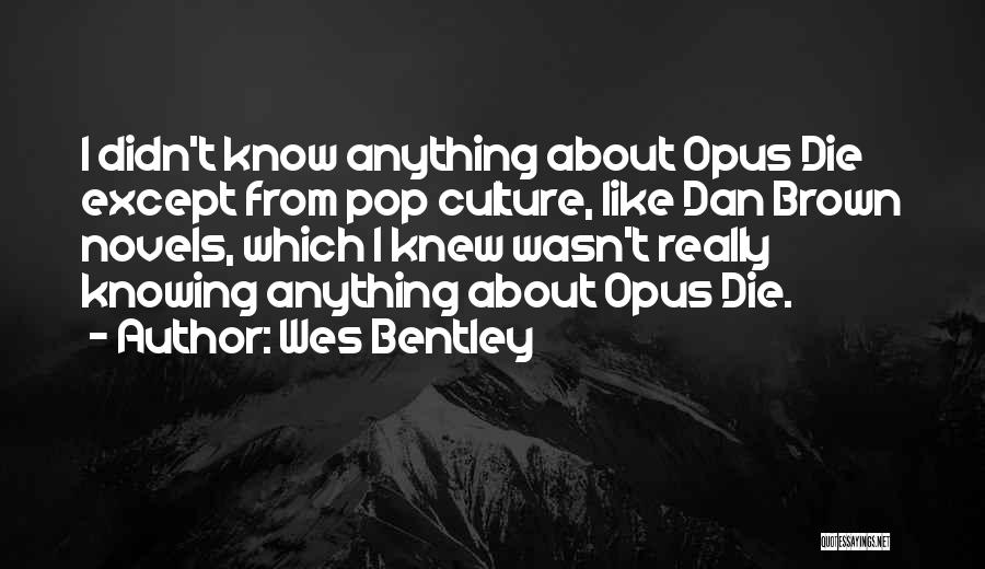 Wes Bentley Quotes: I Didn't Know Anything About Opus Die Except From Pop Culture, Like Dan Brown Novels, Which I Knew Wasn't Really