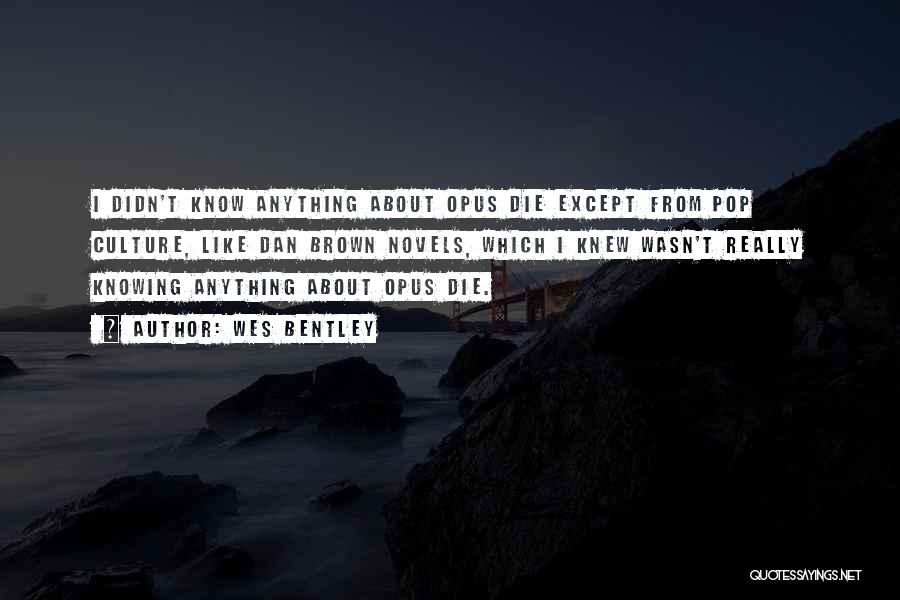 Wes Bentley Quotes: I Didn't Know Anything About Opus Die Except From Pop Culture, Like Dan Brown Novels, Which I Knew Wasn't Really