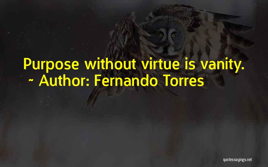Fernando Torres Quotes: Purpose Without Virtue Is Vanity.