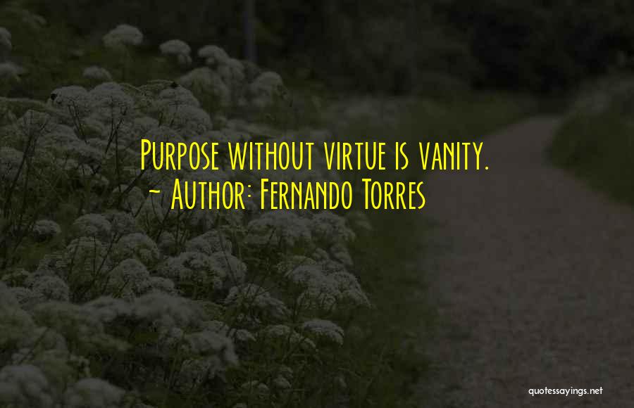 Fernando Torres Quotes: Purpose Without Virtue Is Vanity.