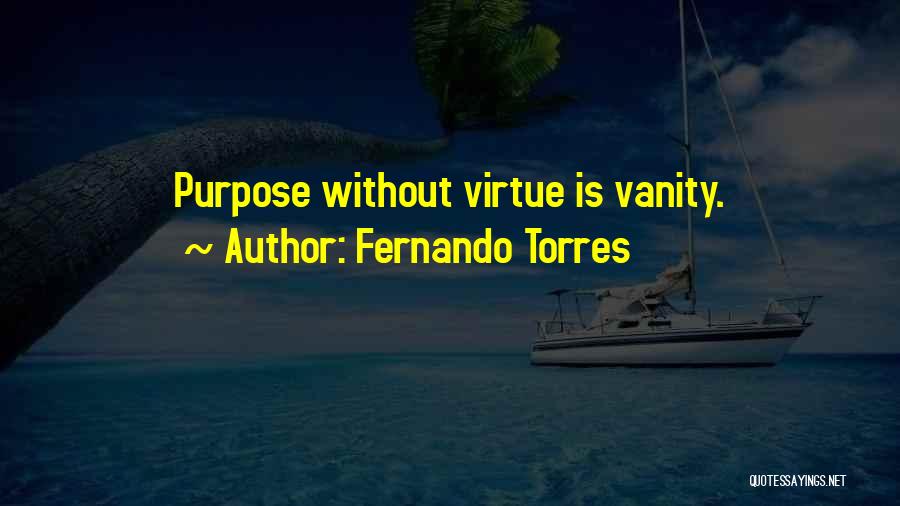 Fernando Torres Quotes: Purpose Without Virtue Is Vanity.