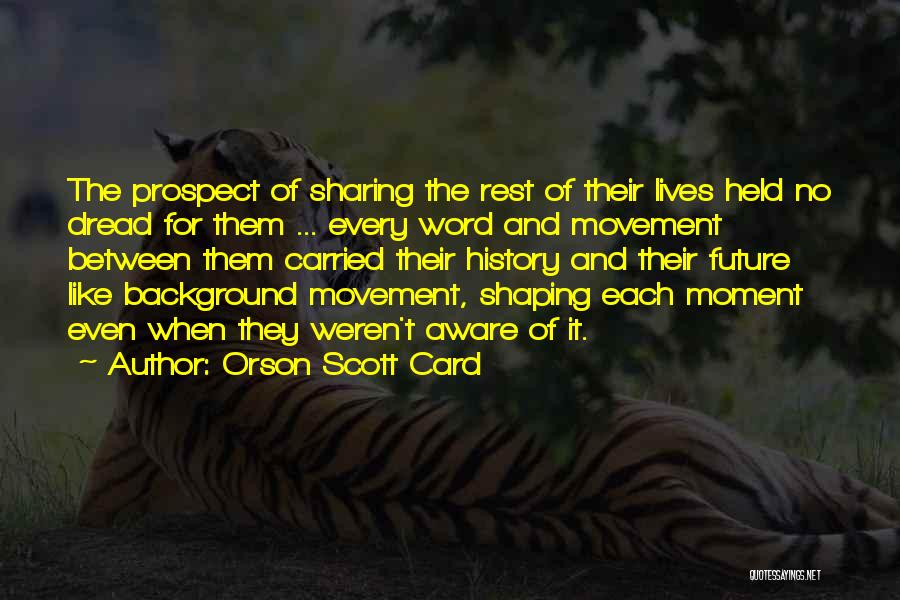 Orson Scott Card Quotes: The Prospect Of Sharing The Rest Of Their Lives Held No Dread For Them ... Every Word And Movement Between