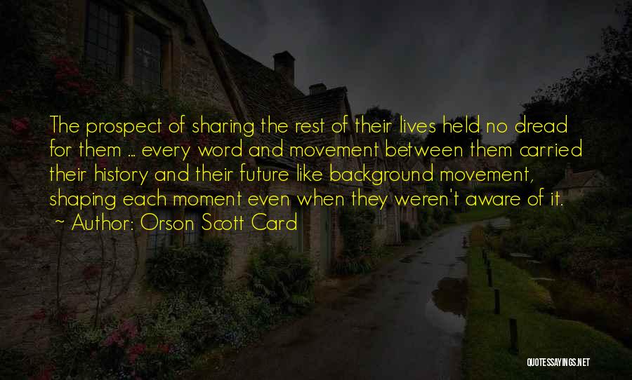 Orson Scott Card Quotes: The Prospect Of Sharing The Rest Of Their Lives Held No Dread For Them ... Every Word And Movement Between