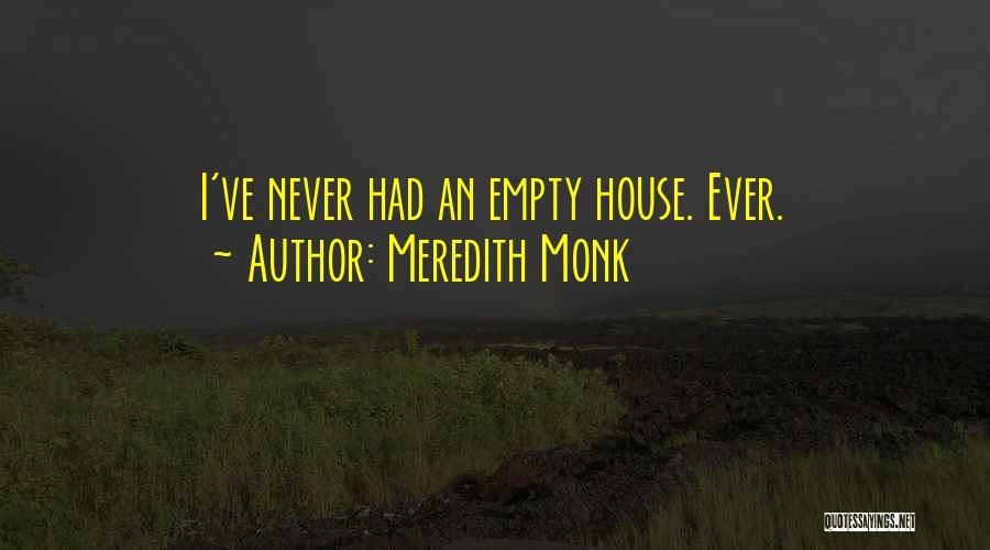Meredith Monk Quotes: I've Never Had An Empty House. Ever.