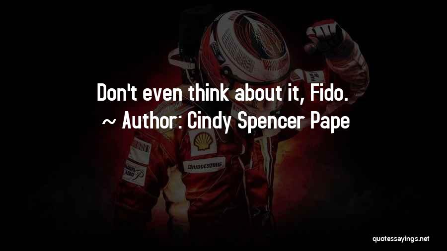 Cindy Spencer Pape Quotes: Don't Even Think About It, Fido.