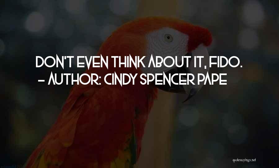 Cindy Spencer Pape Quotes: Don't Even Think About It, Fido.