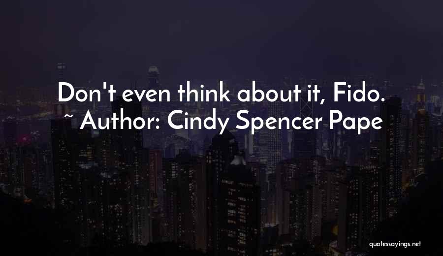 Cindy Spencer Pape Quotes: Don't Even Think About It, Fido.