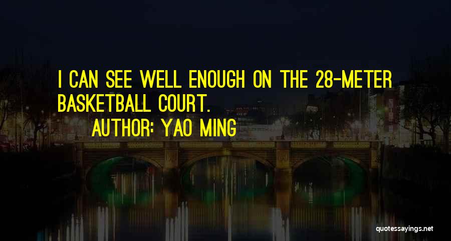 Yao Ming Quotes: I Can See Well Enough On The 28-meter Basketball Court.