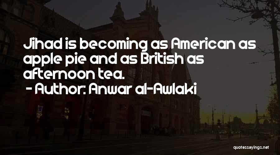 Anwar Al-Awlaki Quotes: Jihad Is Becoming As American As Apple Pie And As British As Afternoon Tea.