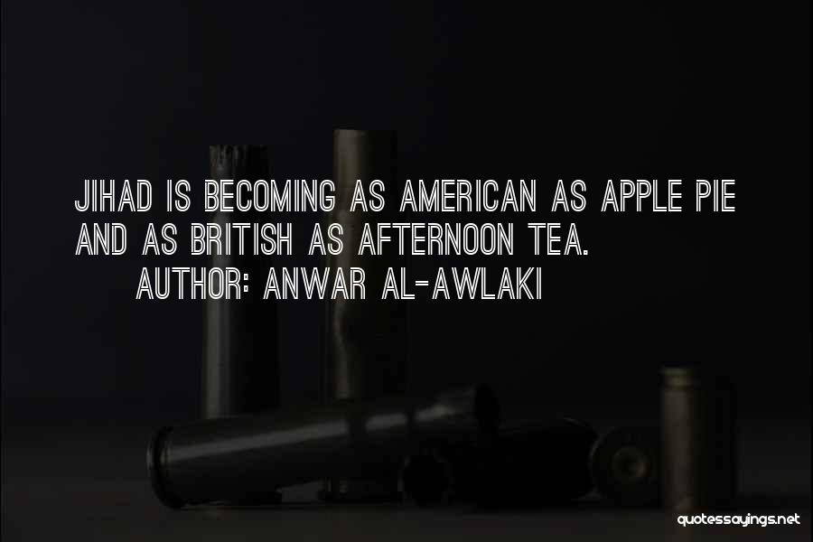 Anwar Al-Awlaki Quotes: Jihad Is Becoming As American As Apple Pie And As British As Afternoon Tea.