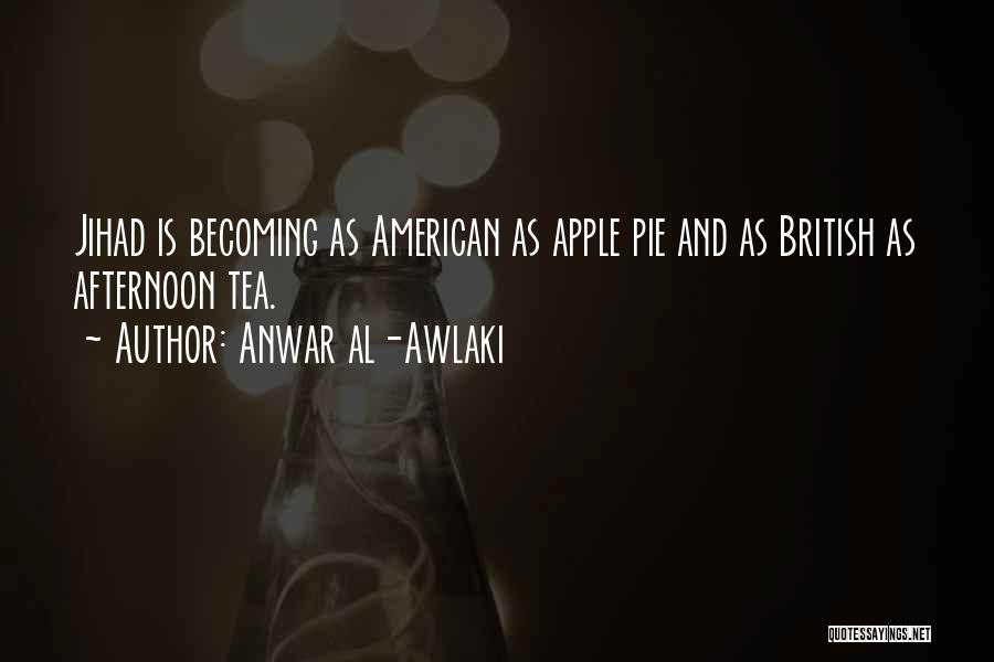 Anwar Al-Awlaki Quotes: Jihad Is Becoming As American As Apple Pie And As British As Afternoon Tea.