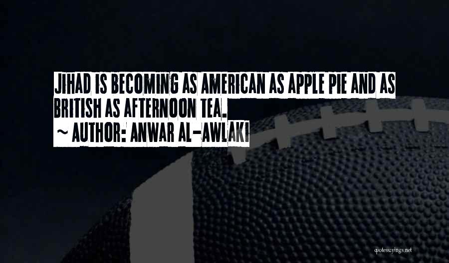 Anwar Al-Awlaki Quotes: Jihad Is Becoming As American As Apple Pie And As British As Afternoon Tea.