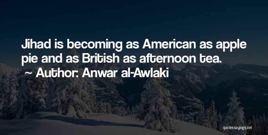 Anwar Al-Awlaki Quotes: Jihad Is Becoming As American As Apple Pie And As British As Afternoon Tea.