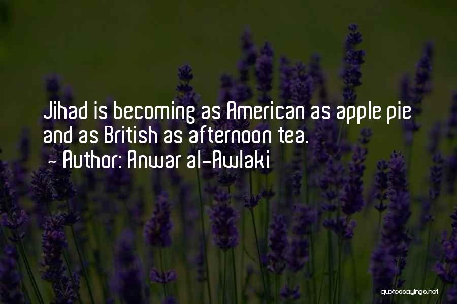 Anwar Al-Awlaki Quotes: Jihad Is Becoming As American As Apple Pie And As British As Afternoon Tea.