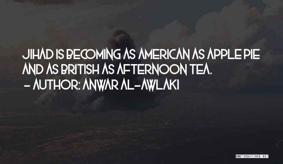 Anwar Al-Awlaki Quotes: Jihad Is Becoming As American As Apple Pie And As British As Afternoon Tea.