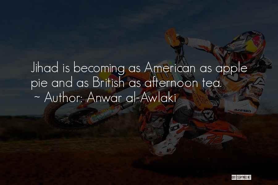 Anwar Al-Awlaki Quotes: Jihad Is Becoming As American As Apple Pie And As British As Afternoon Tea.