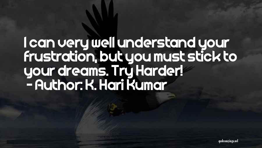 K. Hari Kumar Quotes: I Can Very Well Understand Your Frustration, But You Must Stick To Your Dreams. Try Harder!