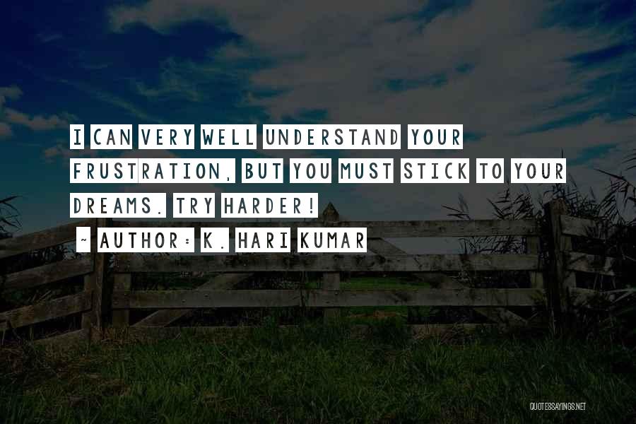 K. Hari Kumar Quotes: I Can Very Well Understand Your Frustration, But You Must Stick To Your Dreams. Try Harder!