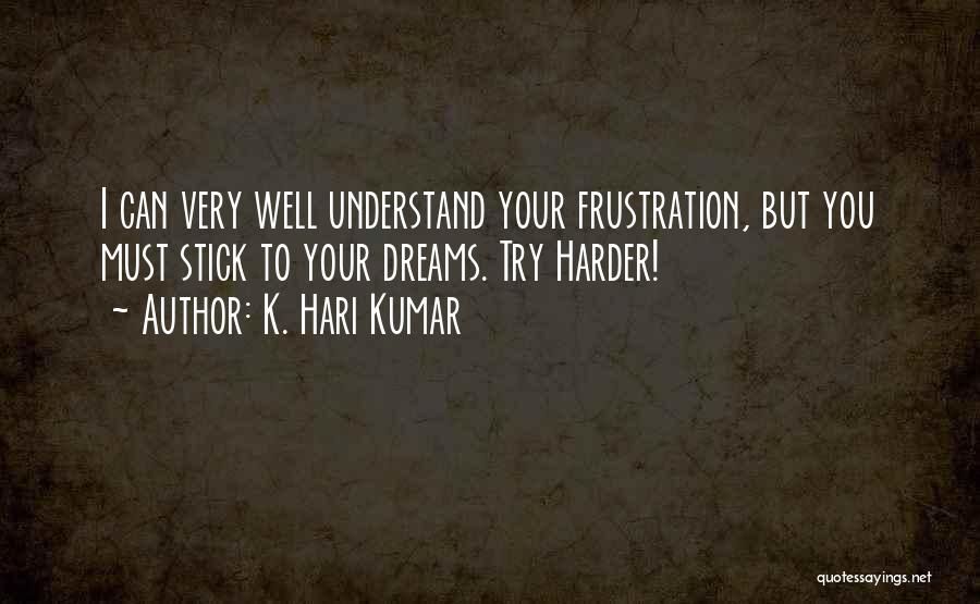 K. Hari Kumar Quotes: I Can Very Well Understand Your Frustration, But You Must Stick To Your Dreams. Try Harder!