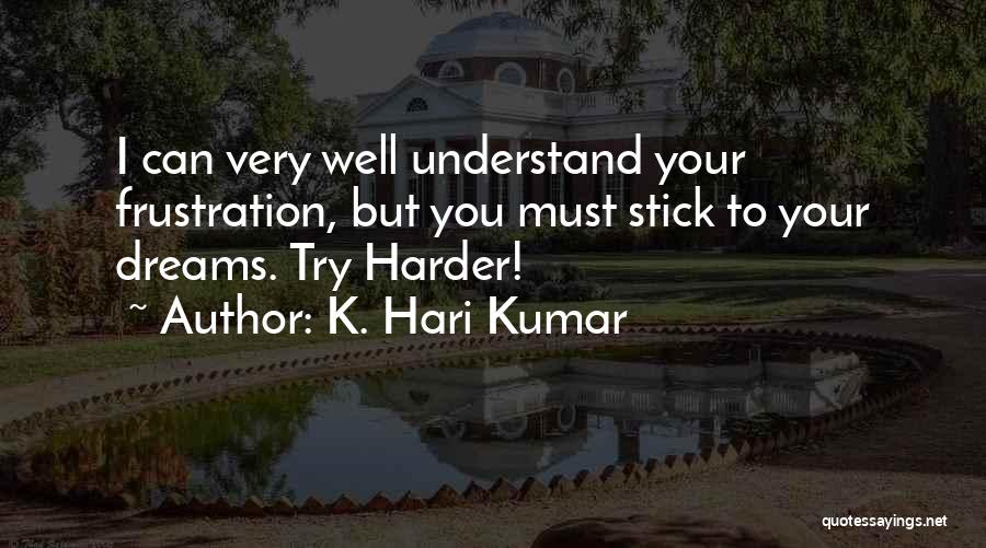 K. Hari Kumar Quotes: I Can Very Well Understand Your Frustration, But You Must Stick To Your Dreams. Try Harder!
