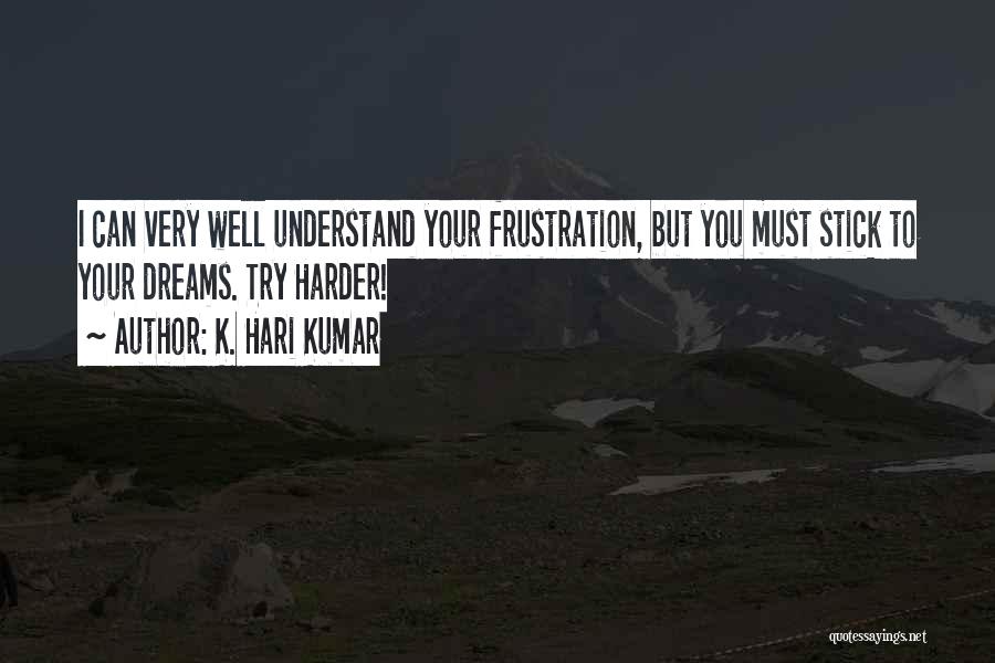 K. Hari Kumar Quotes: I Can Very Well Understand Your Frustration, But You Must Stick To Your Dreams. Try Harder!