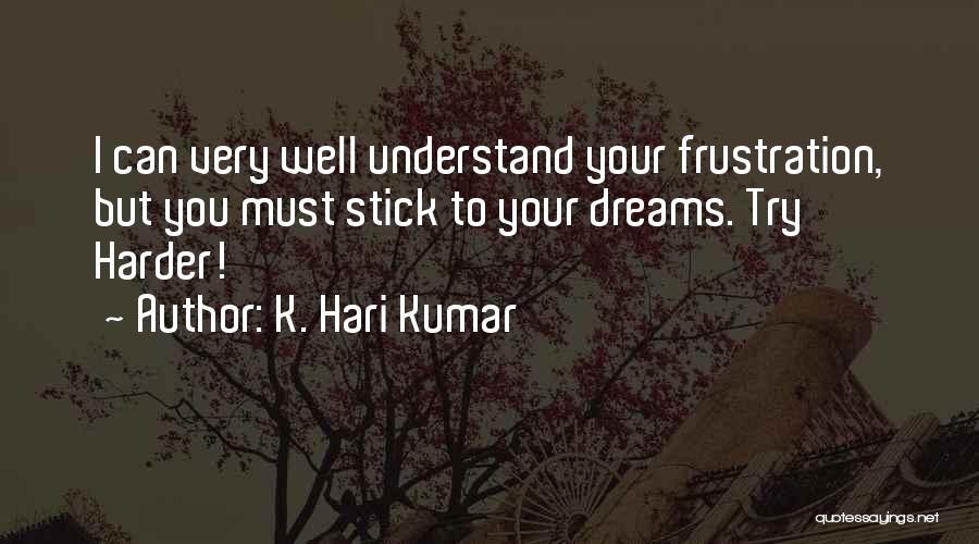 K. Hari Kumar Quotes: I Can Very Well Understand Your Frustration, But You Must Stick To Your Dreams. Try Harder!