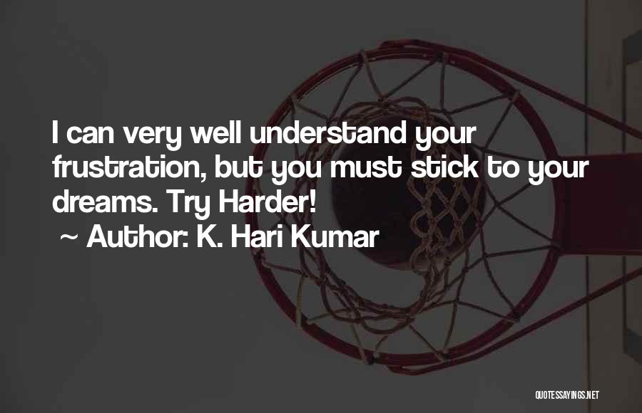 K. Hari Kumar Quotes: I Can Very Well Understand Your Frustration, But You Must Stick To Your Dreams. Try Harder!