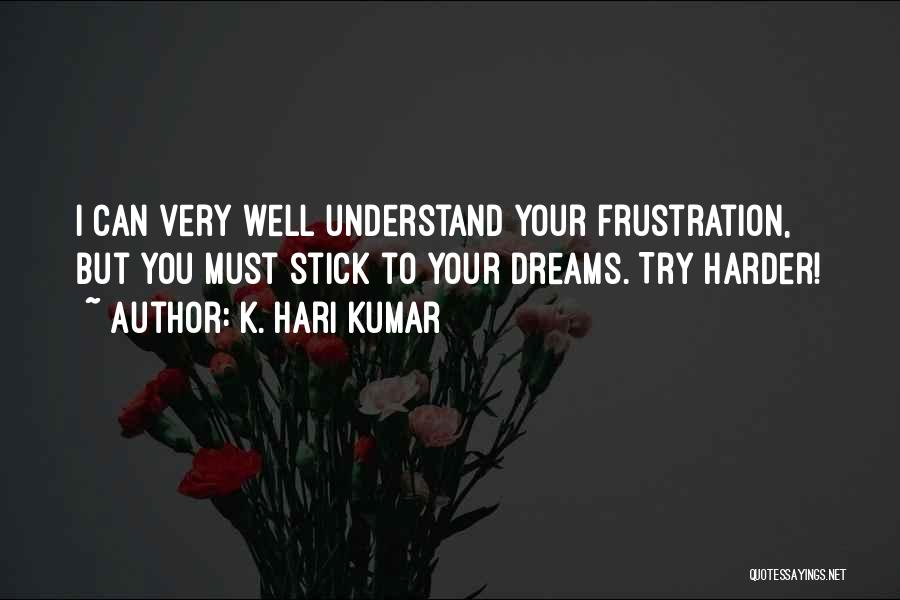 K. Hari Kumar Quotes: I Can Very Well Understand Your Frustration, But You Must Stick To Your Dreams. Try Harder!