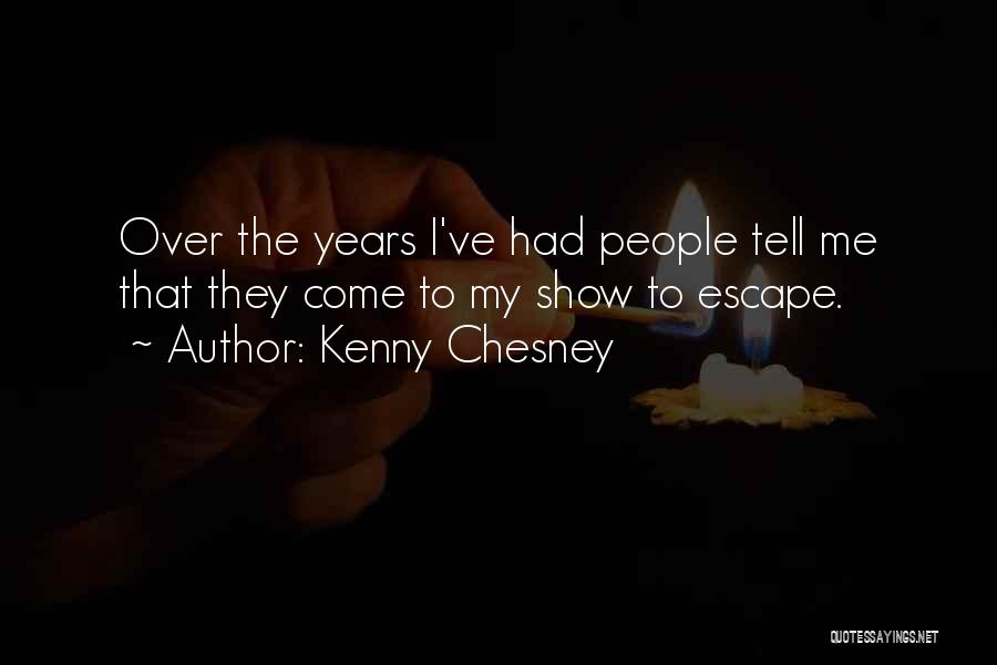 Kenny Chesney Quotes: Over The Years I've Had People Tell Me That They Come To My Show To Escape.