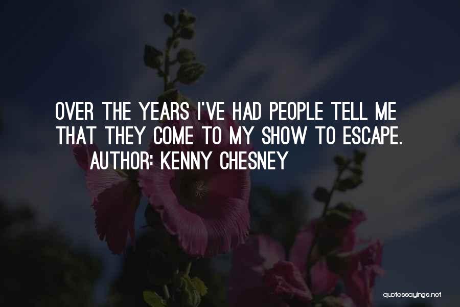 Kenny Chesney Quotes: Over The Years I've Had People Tell Me That They Come To My Show To Escape.