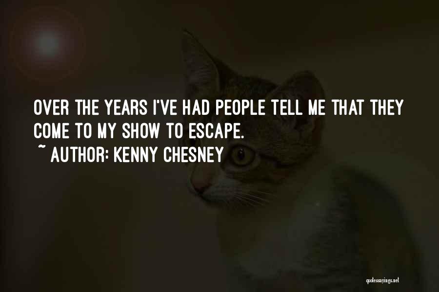 Kenny Chesney Quotes: Over The Years I've Had People Tell Me That They Come To My Show To Escape.