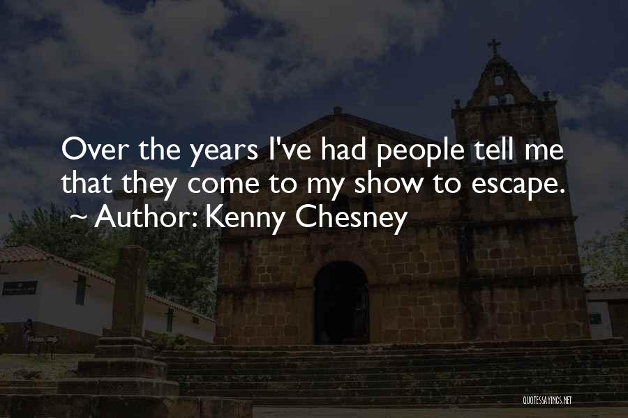 Kenny Chesney Quotes: Over The Years I've Had People Tell Me That They Come To My Show To Escape.