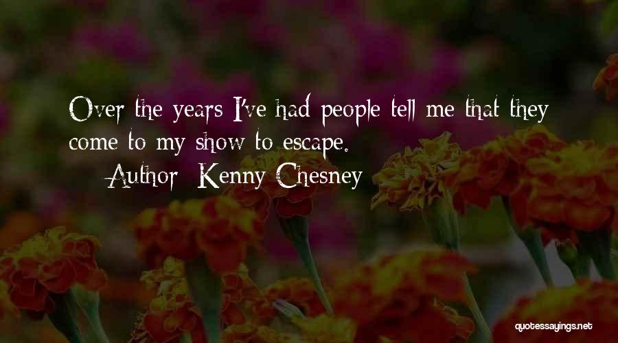 Kenny Chesney Quotes: Over The Years I've Had People Tell Me That They Come To My Show To Escape.