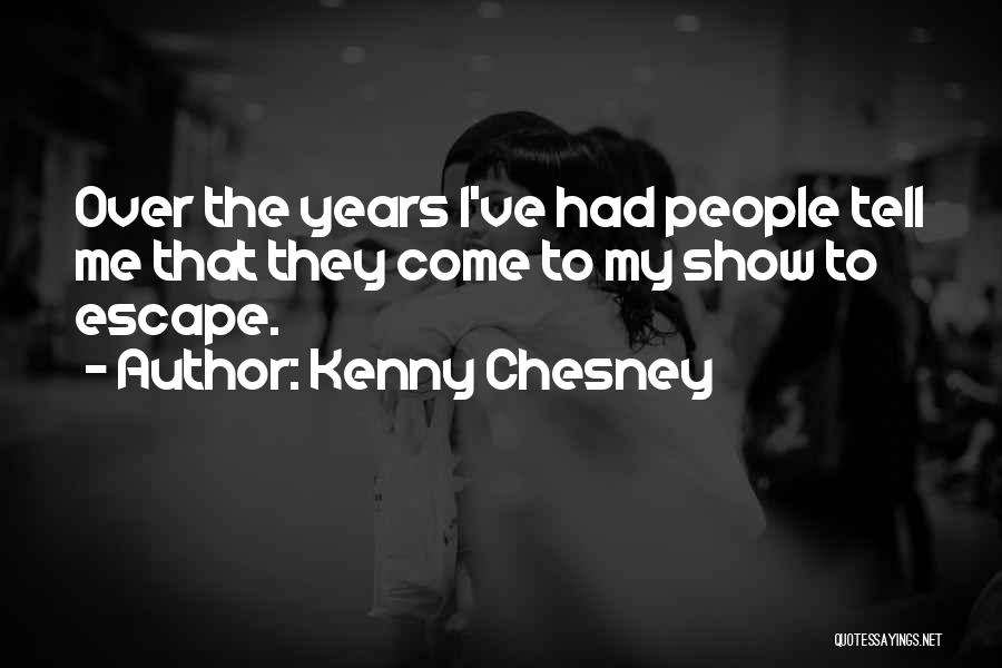 Kenny Chesney Quotes: Over The Years I've Had People Tell Me That They Come To My Show To Escape.