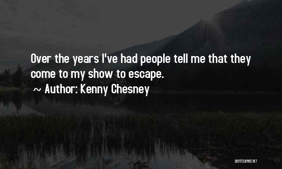 Kenny Chesney Quotes: Over The Years I've Had People Tell Me That They Come To My Show To Escape.