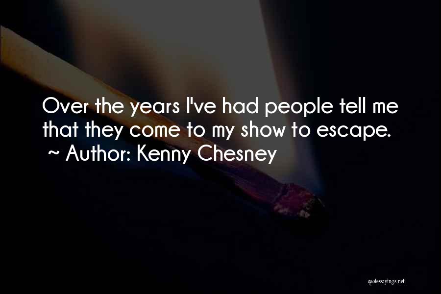 Kenny Chesney Quotes: Over The Years I've Had People Tell Me That They Come To My Show To Escape.