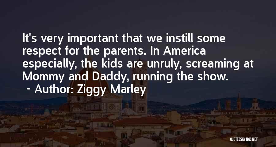 Ziggy Marley Quotes: It's Very Important That We Instill Some Respect For The Parents. In America Especially, The Kids Are Unruly, Screaming At