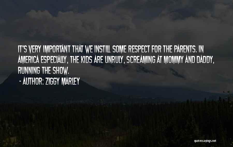 Ziggy Marley Quotes: It's Very Important That We Instill Some Respect For The Parents. In America Especially, The Kids Are Unruly, Screaming At