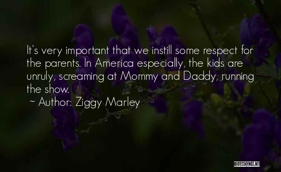 Ziggy Marley Quotes: It's Very Important That We Instill Some Respect For The Parents. In America Especially, The Kids Are Unruly, Screaming At
