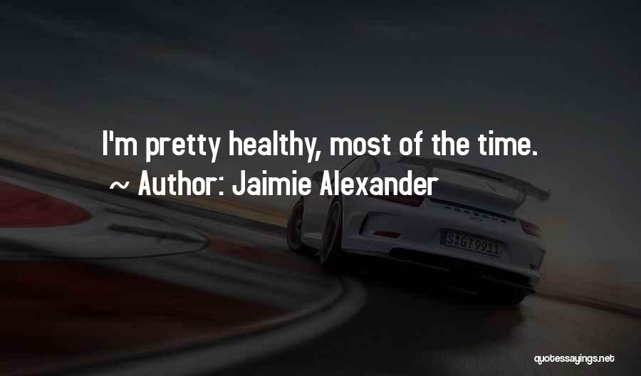 Jaimie Alexander Quotes: I'm Pretty Healthy, Most Of The Time.