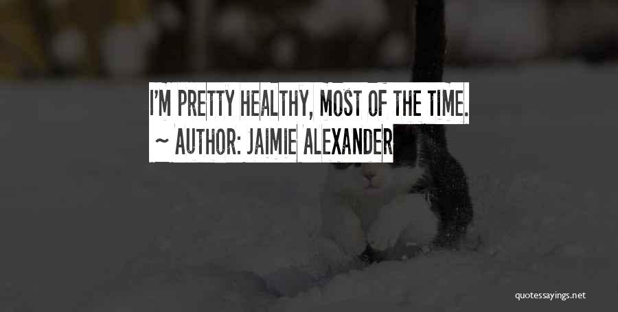 Jaimie Alexander Quotes: I'm Pretty Healthy, Most Of The Time.