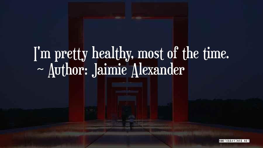 Jaimie Alexander Quotes: I'm Pretty Healthy, Most Of The Time.