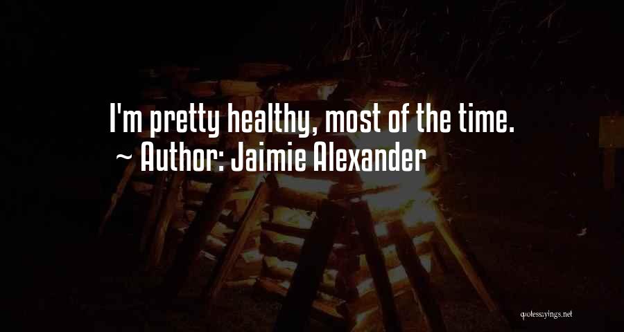 Jaimie Alexander Quotes: I'm Pretty Healthy, Most Of The Time.