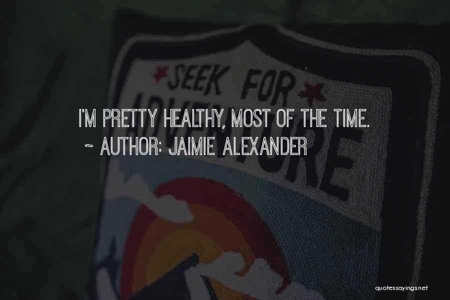 Jaimie Alexander Quotes: I'm Pretty Healthy, Most Of The Time.